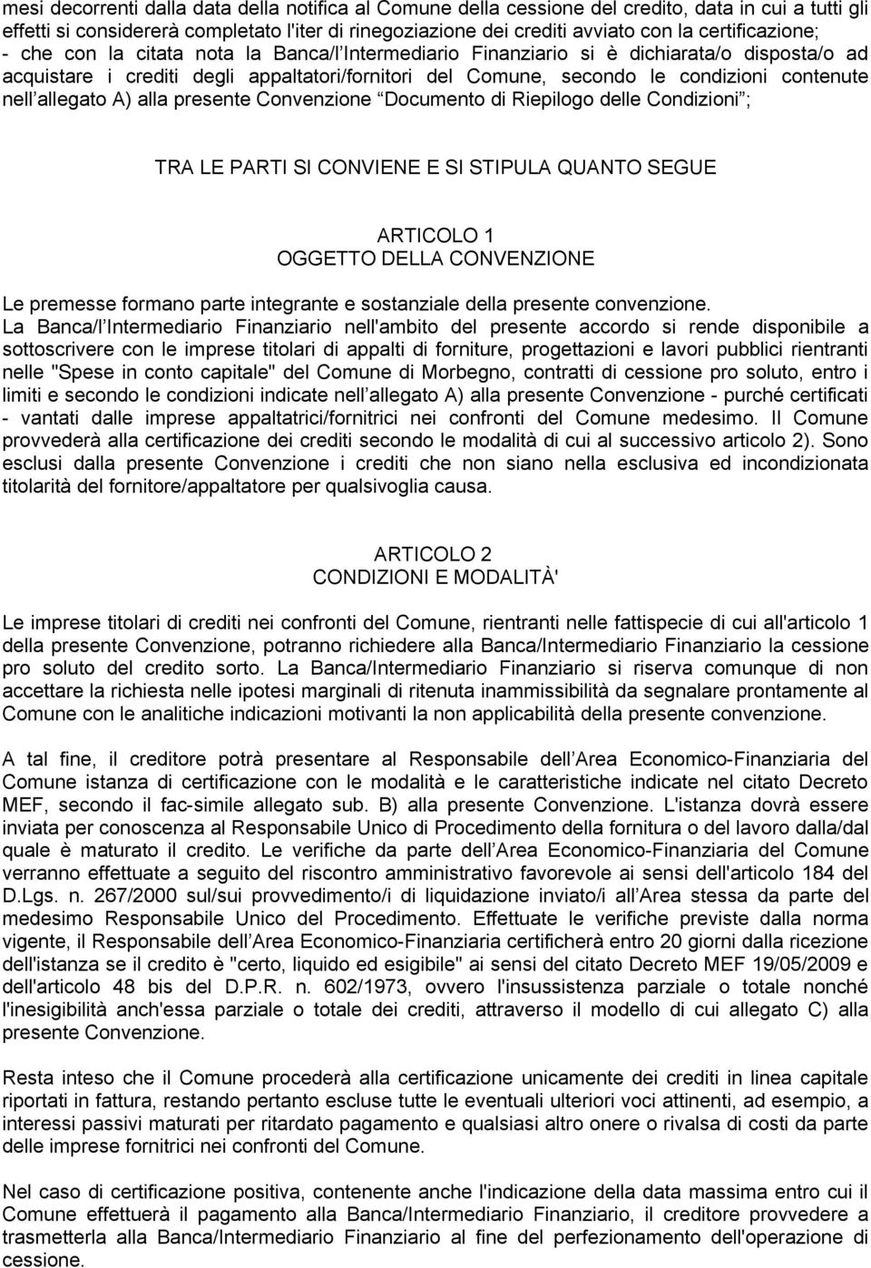 contenute nell allegato A) alla presente Convenzione Documento di Riepilogo delle Condizioni ; TRA LE PARTI SI CONVIENE E SI STIPULA QUANTO SEGUE ARTICOLO 1 OGGETTO DELLA CONVENZIONE Le premesse