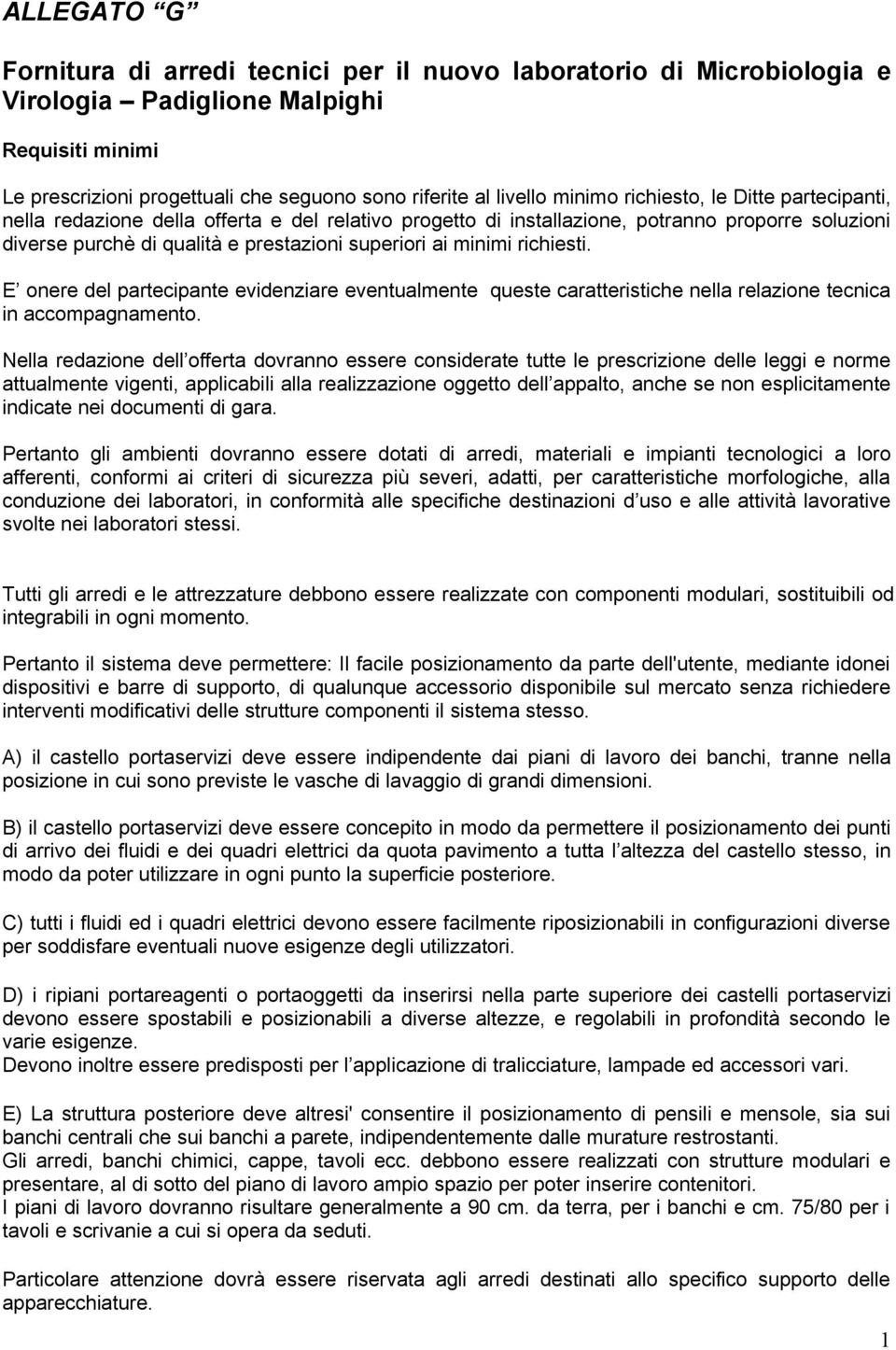 minimi richiesti. E onere del partecipante evidenziare eventualmente queste caratteristiche nella relazione tecnica in accompagnamento.