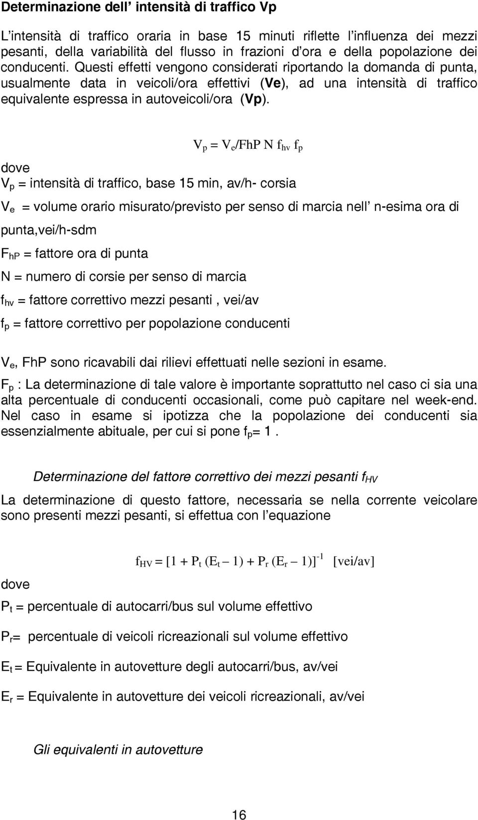 Questi effetti vengono considerati riportando la domanda di punta, usualmente data in veicoli/ora effettivi (Ve), ad una intensità di traffico equivalente espressa in autoveicoli/ora (Vp).