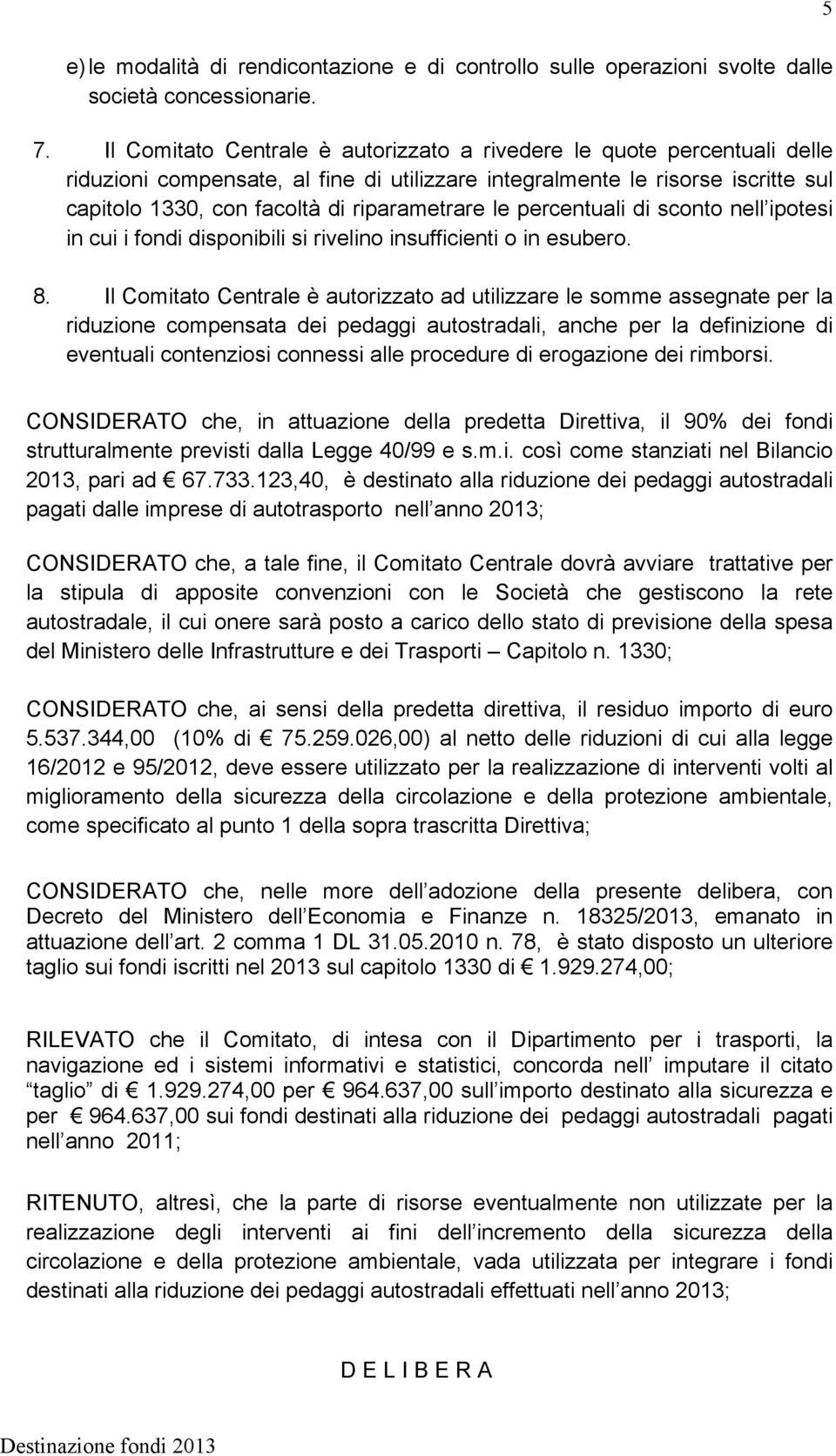 le percentuali di sconto nell ipotesi in cui i fondi disponibili si rivelino insufficienti o in esubero. 8.