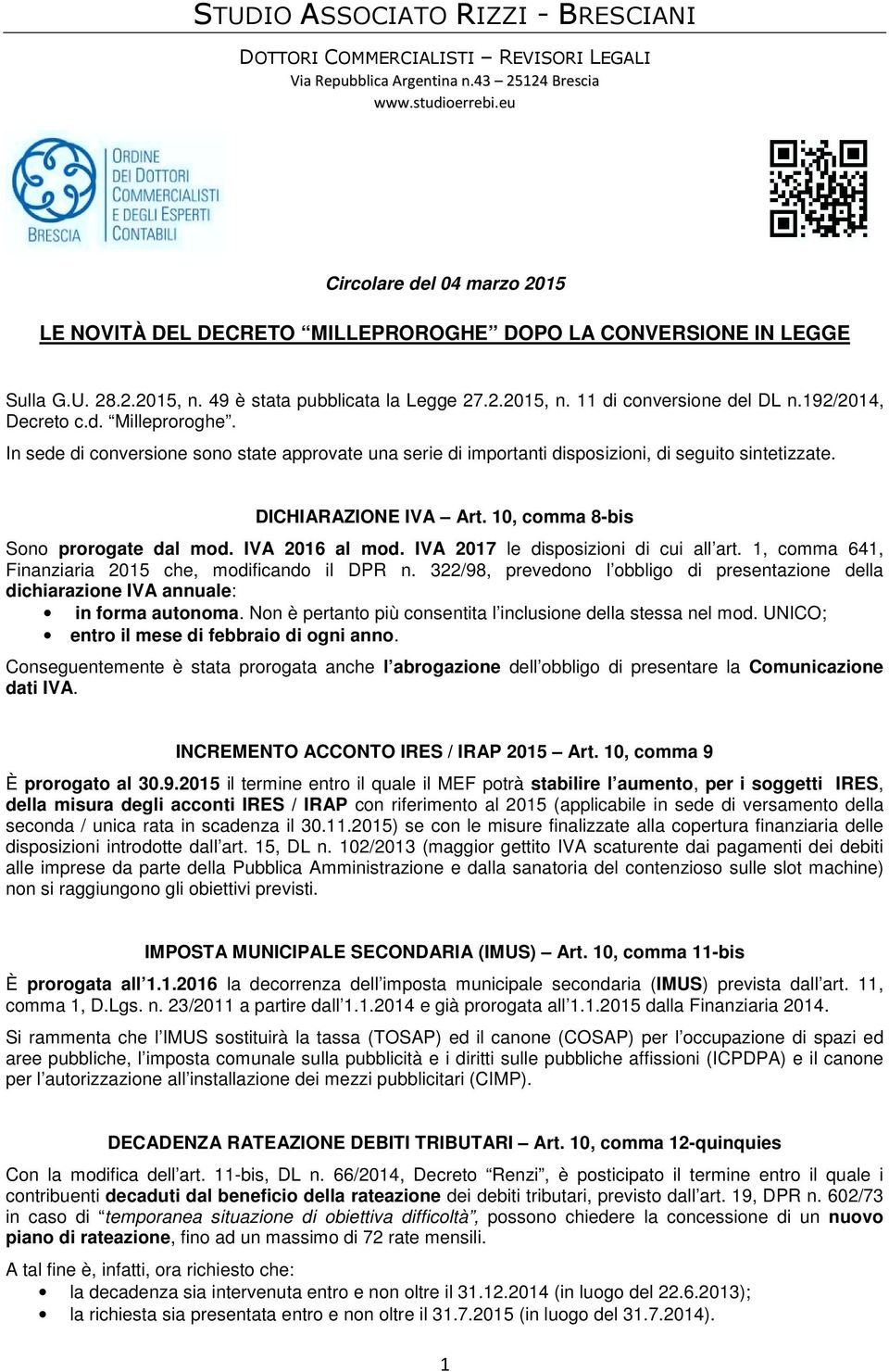 10, comma 8-bis Sono prorogate dal mod. IVA 2016 al mod. IVA 2017 le disposizioni di cui all art. 1, comma 641, Finanziaria 2015 che, modificando il DPR n.