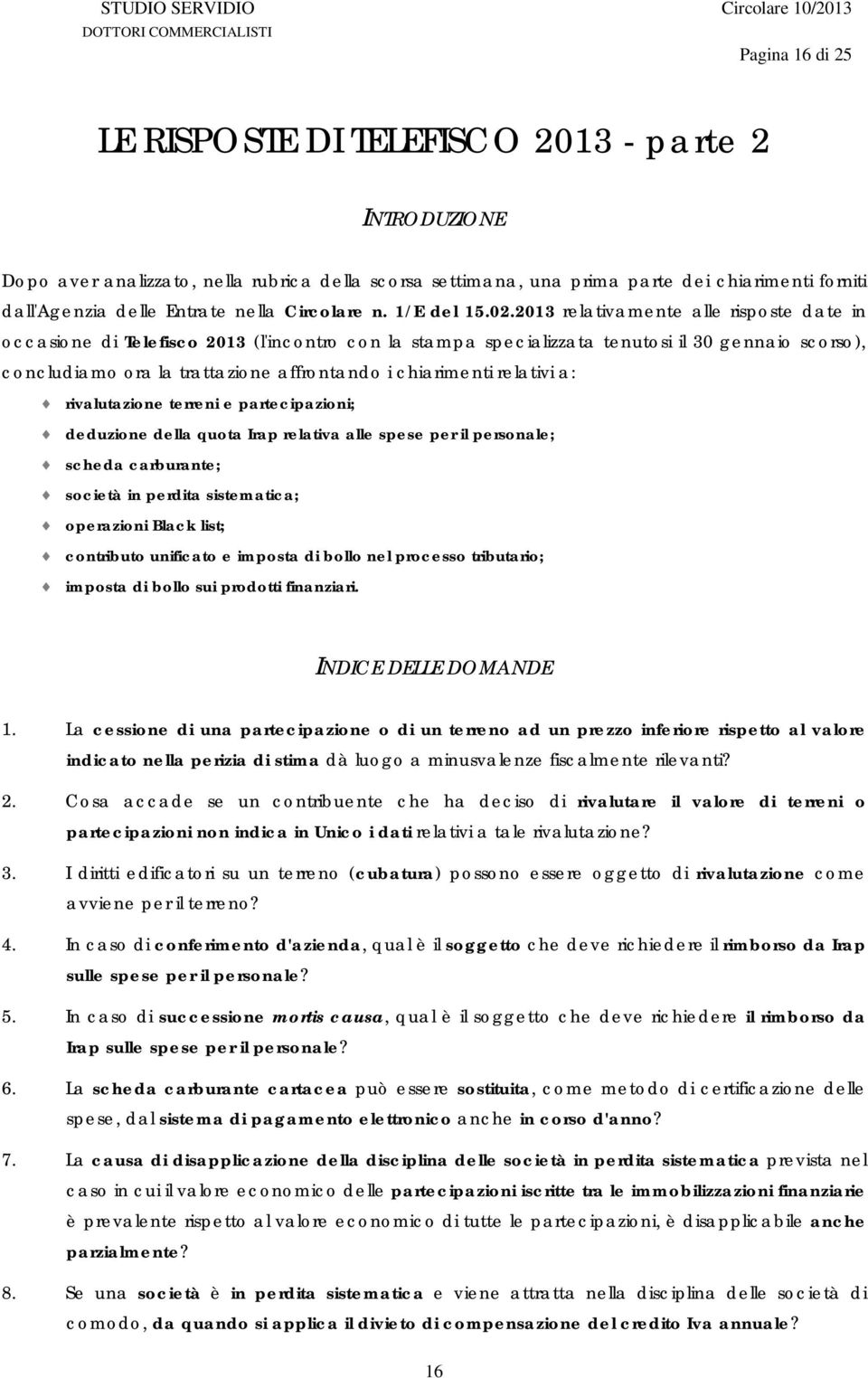 2013 relativamente alle risposte date in occasione di Telefisco 2013 (l'incontro con la stampa specializzata tenutosi il 30 gennaio scorso), concludiamo ora la trattazione affrontando i chiarimenti