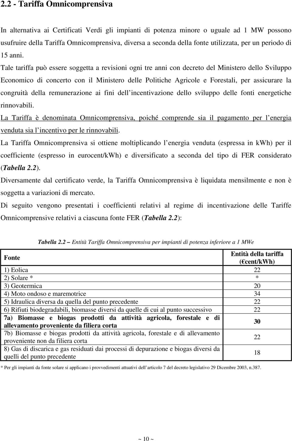 Tale tariffa può essere soggetta a revisioni ogni tre anni con decreto del Ministero dello Sviluppo Economico di concerto con il Ministero delle Politiche Agricole e Forestali, per assicurare la