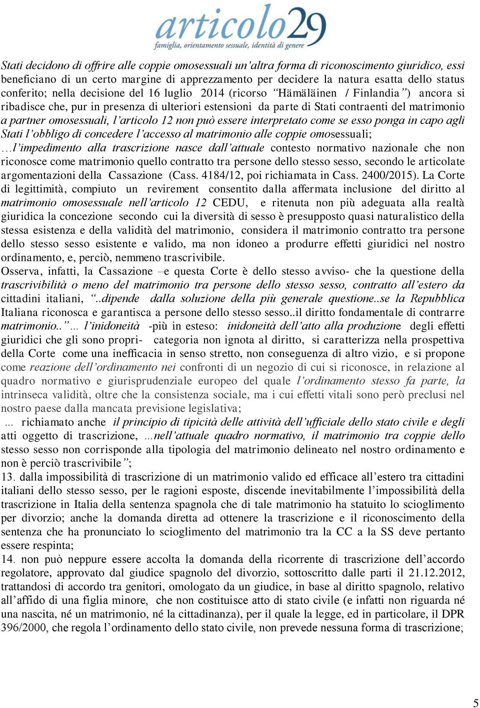 omosessuali, l articolo 12 non può essere interpretato come se esso ponga in capo agli Stati l obbligo di concedere l accesso al matrimonio alle coppie omosessuali; l impedimento alla trascrizione