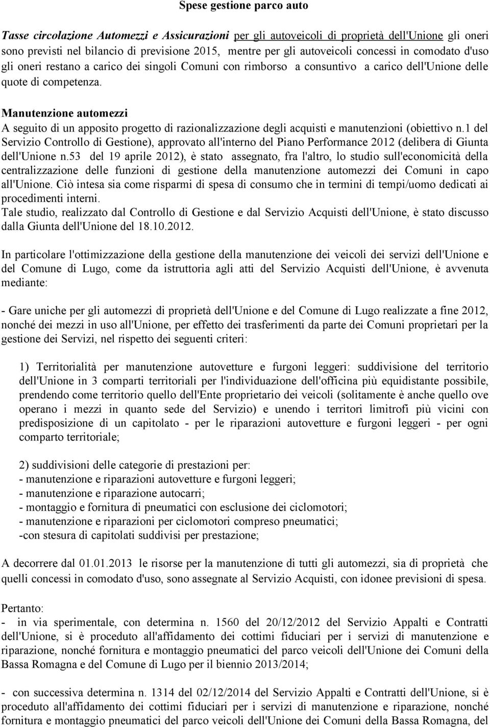 Manutenzione automezzi A seguito di un apposito progetto di razionalizzazione degli acquisti e manutenzioni (obiettivo n.