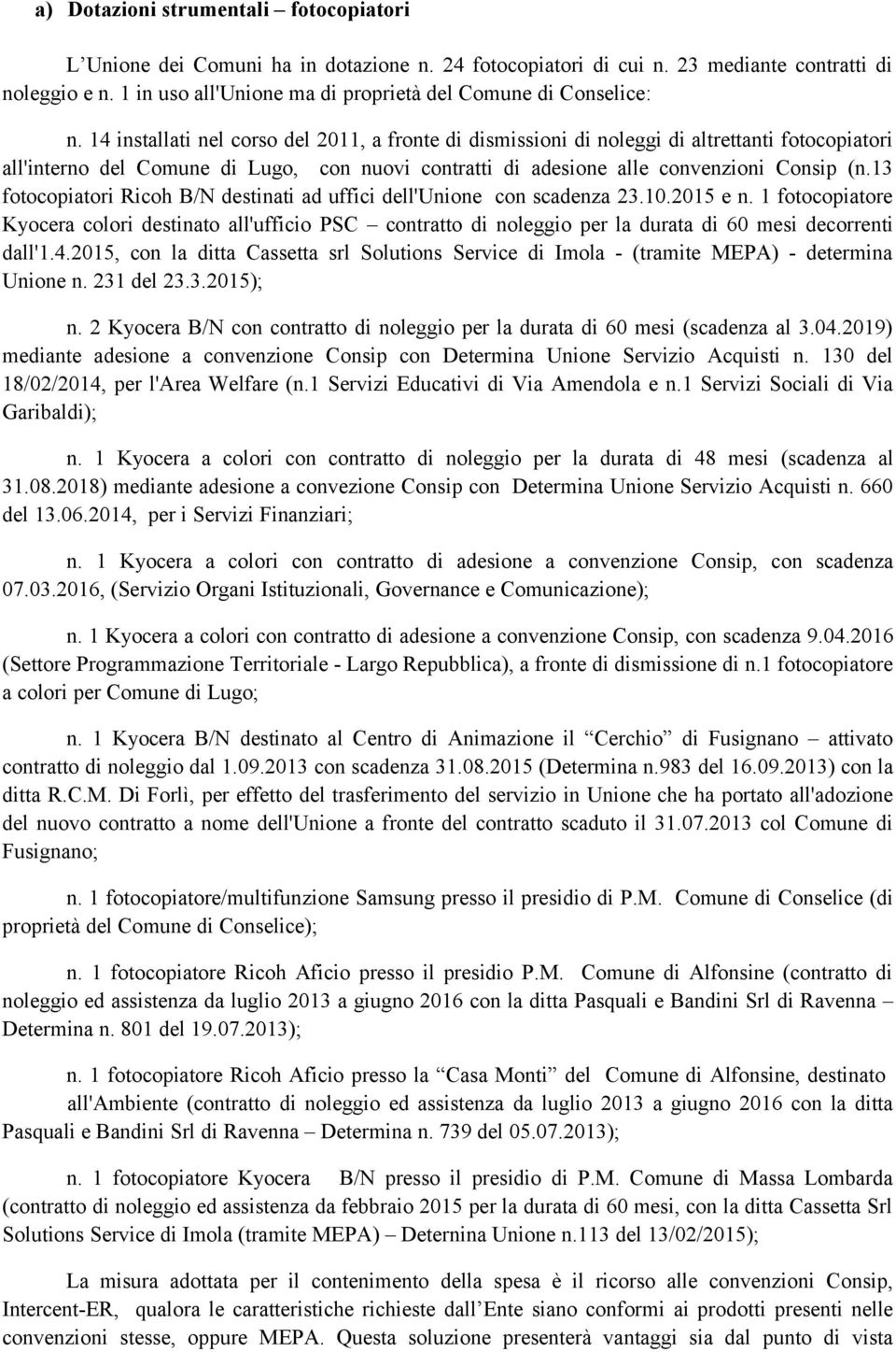 14 installati nel corso del 2011, a fronte di dismissioni di noleggi di altrettanti fotocopiatori all'interno del Comune di Lugo, con nuovi contratti di adesione alle convenzioni Consip (n.