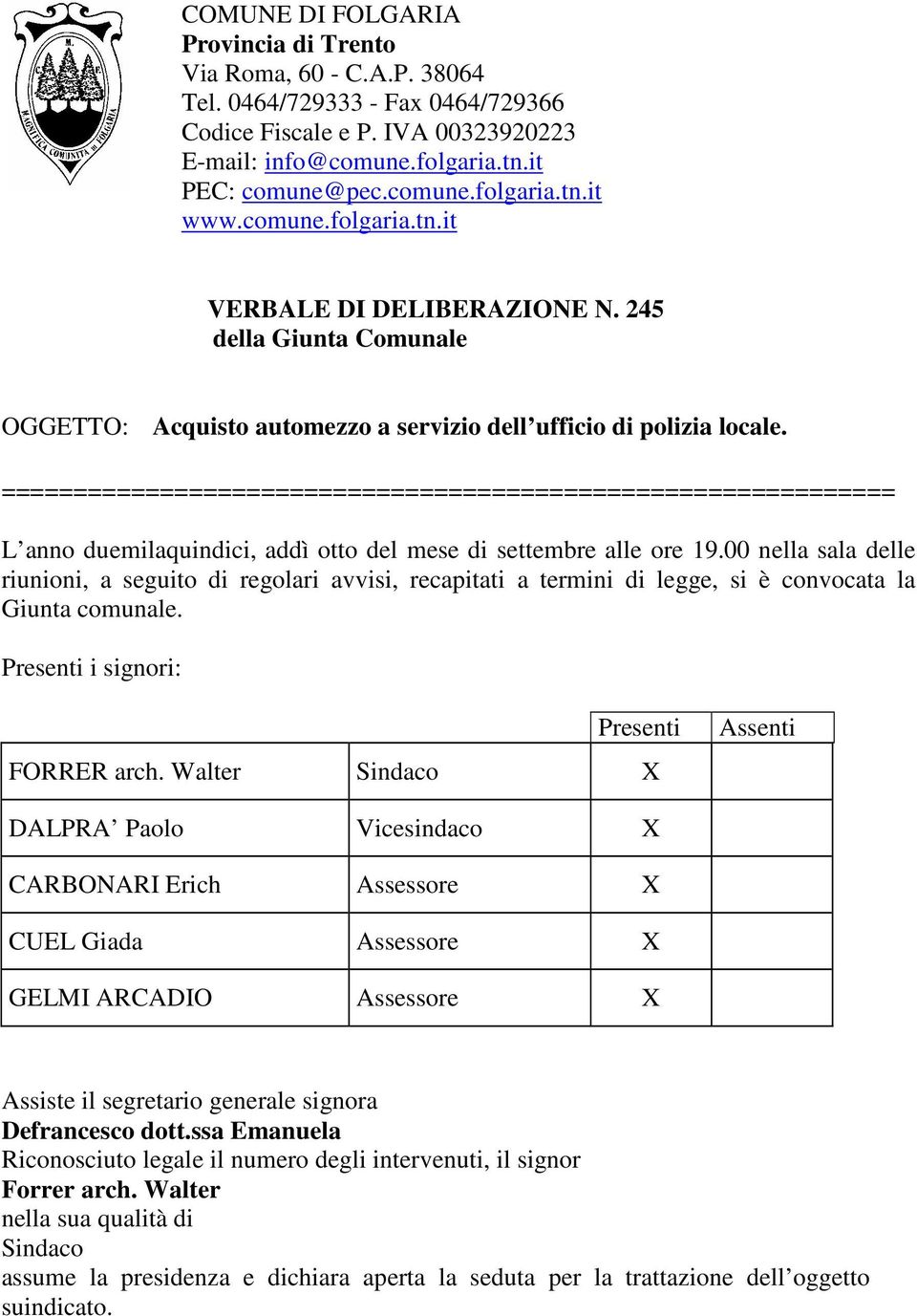 L anno duemilaquindici, addì otto del mese di settembre alle ore 19.00 nella sala delle riunioni, a seguito di regolari avvisi, recapitati a termini di legge, si è convocata la Giunta comunale.