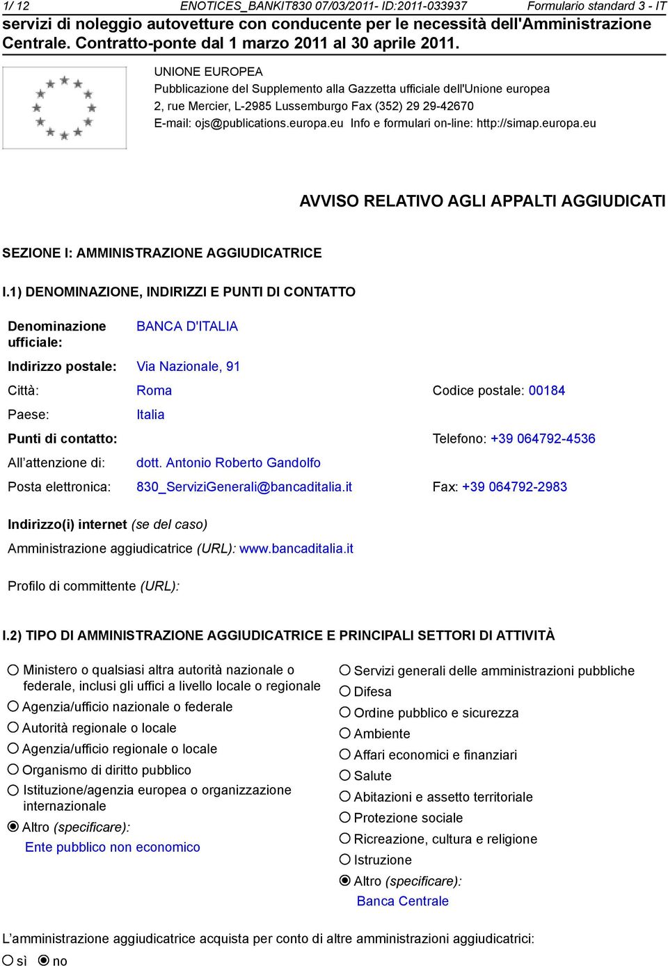 1) DENOMINAZIONE, INDIRIZZI E PUNTI DI CONTATTO Denominazione ufficiale: BANCA D'ITALIA Indirizzo postale: Via Nazionale, 91 Città: Roma Codice postale: 00184 Paese: Italia Punti di contatto: