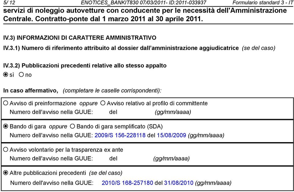 committente Numero dell'avviso nella GUUE: del (gg/mm/aaaa) Bando di gara oppure Bando di gara semplificato (SDA) Numero dell'avviso nella GUUE: 2009/S 156-228118 del 15/08/2009 (gg/mm/aaaa) Avviso