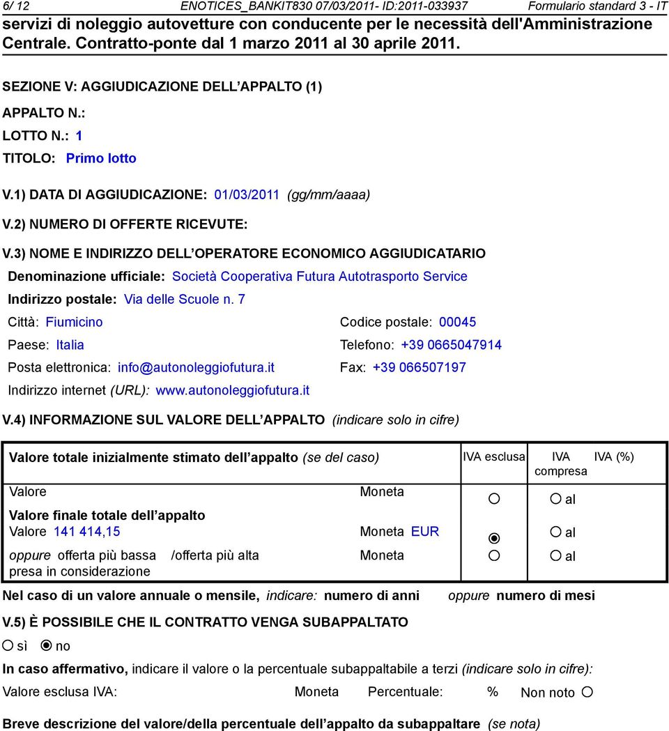 3) NOME E INDIRIZZO DELL OPERATORE ECONOMICO AGGIUDICATARIO Denominazione ufficiale: Società Cooperativa Futura Autotrasporto Service Indirizzo postale: Via delle Scuole n.