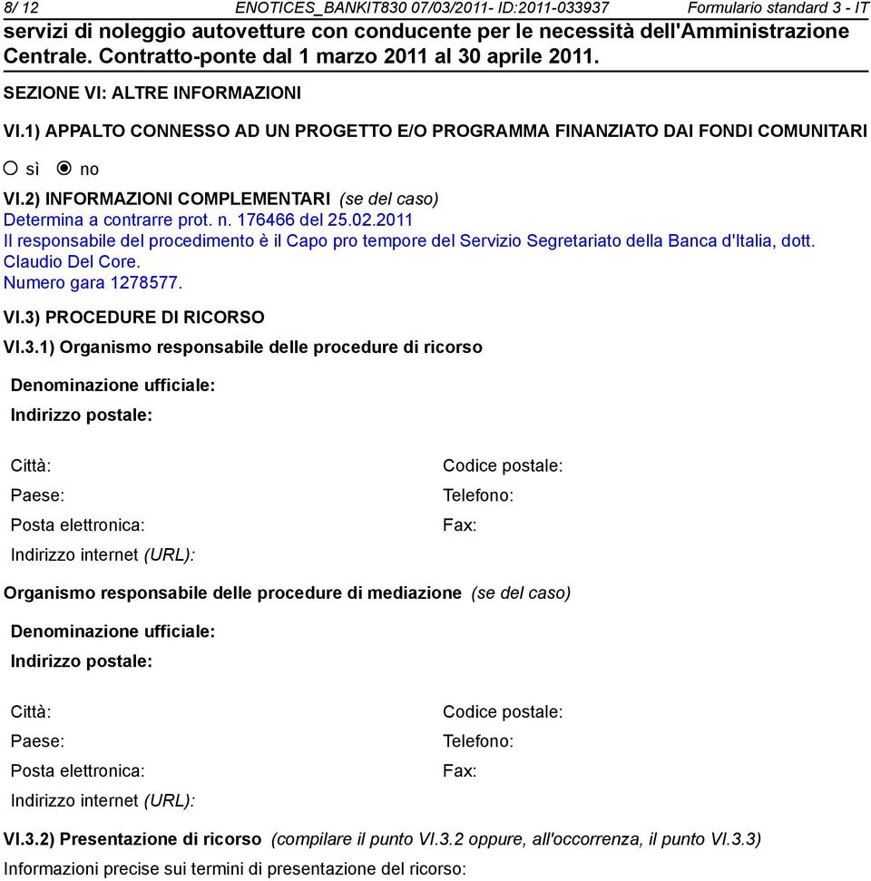 2011 Il responsabile del procedimento è il Capo pro tempore del Servizio Segretariato della Banca d'italia, dott. Claudio Del Core. Numero gara 1278577. VI.3)