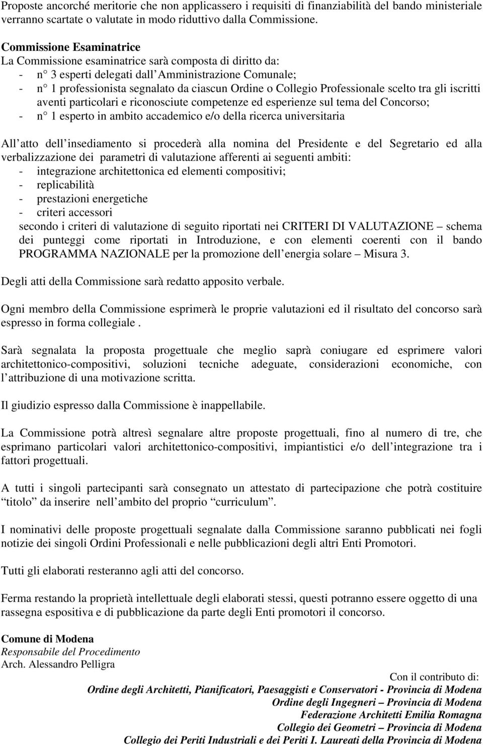 Professionale scelto tra gli iscritti aventi particolari e riconosciute competenze ed esperienze sul tema del Concorso; - n 1 esperto in ambito accademico e/o della ricerca universitaria All atto