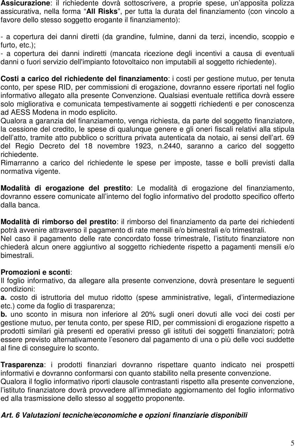 ); - a copertura dei danni indiretti (mancata ricezione degli incentivi a causa di eventuali danni o fuori servizio dell'impianto fotovoltaico non imputabili al soggetto richiedente).