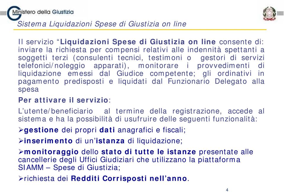 in pagamento predisposti e liquidati dal Funzionario Delegato alla spesa Per attivare il servizio: L utente/beneficiario al termine della registrazione, accede al sistema e ha la possibilità di