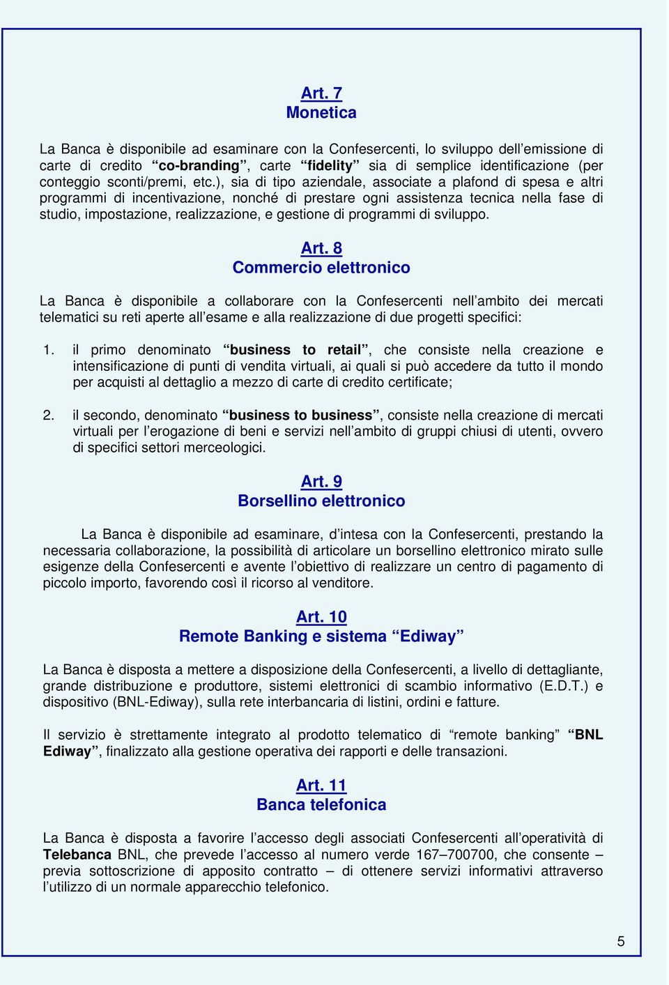 ), sia di tipo aziendale, associate a plafond di spesa e altri programmi di incentivazione, nonché di prestare ogni assistenza tecnica nella fase di studio, impostazione, realizzazione, e gestione di