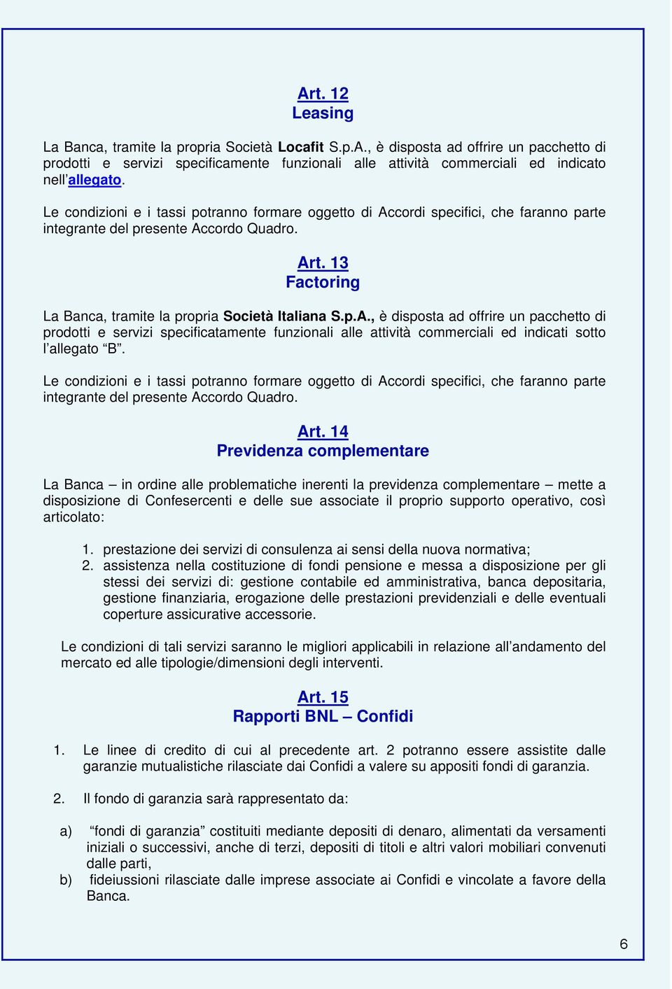 Le condizioni e i tassi potranno formare oggetto di Accordi specifici, che faranno parte integrante del presente Accordo Quadro. Art.