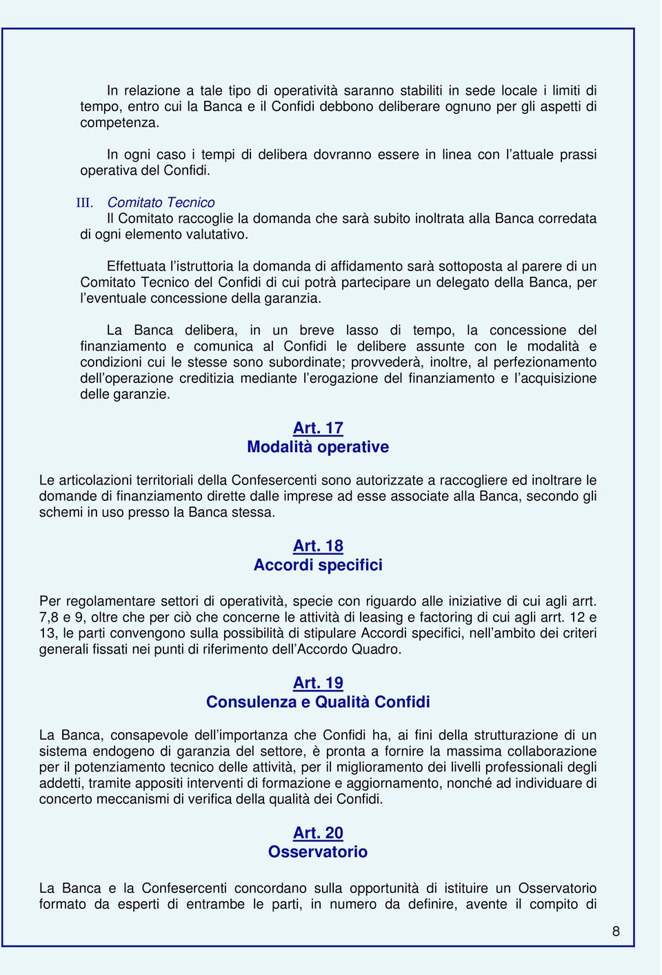 Comitato Tecnico Il Comitato raccoglie la domanda che sarà subito inoltrata alla Banca corredata di ogni elemento valutativo.