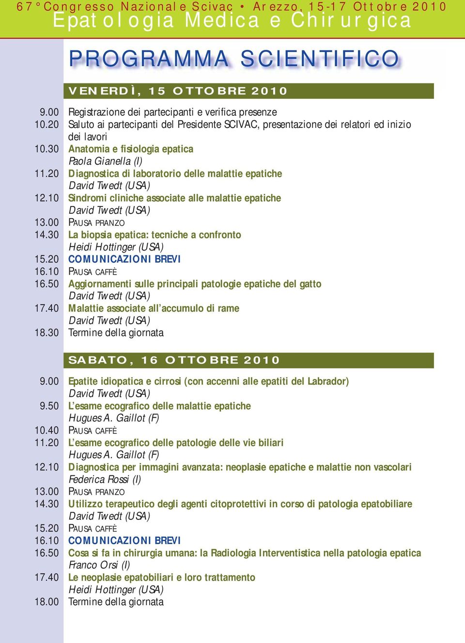 20 Diagnostica di laboratorio delle malattie epatiche 12.10 Sindromi cliniche associate alle malattie epatiche 13.00 PAUSA PRANZO 14.