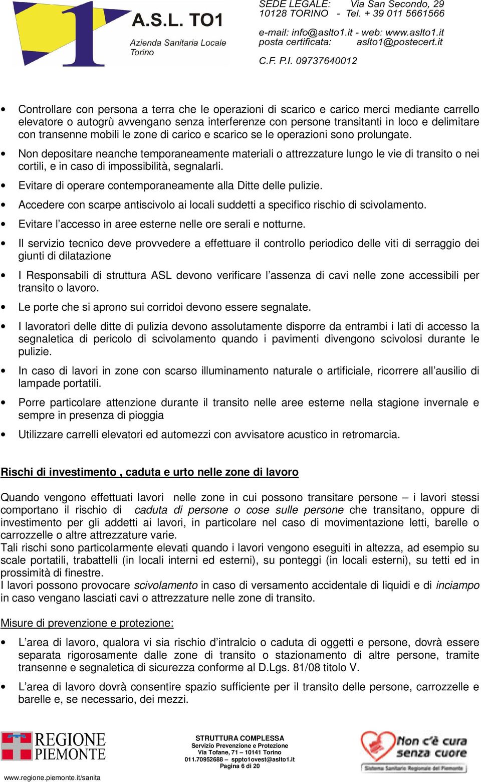 Non depositare neanche temporaneamente materiali o attrezzature lungo le vie di transito o nei cortili, e in caso di impossibilità, segnalarli.