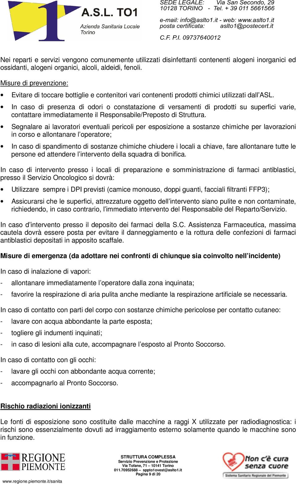 In caso di presenza di odori o constatazione di versamenti di prodotti su superfici varie, contattare immediatamente il Responsabile/Preposto di Struttura.