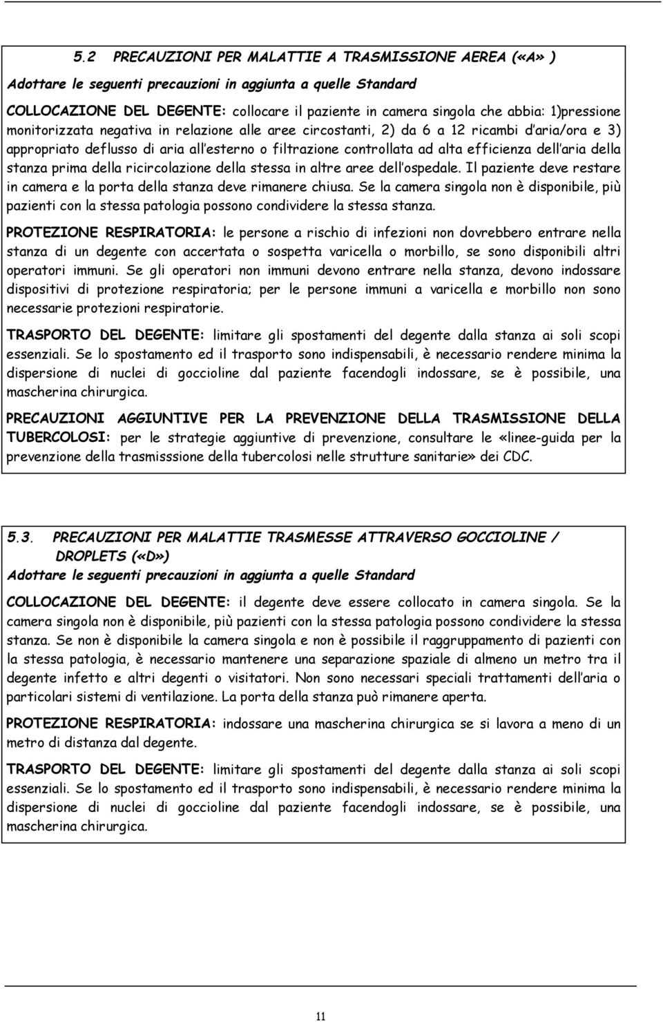 aria della stanza prima della ricircolazione della stessa in altre aree dell ospedale. Il paziente deve restare in camera e la porta della stanza deve rimanere chiusa.