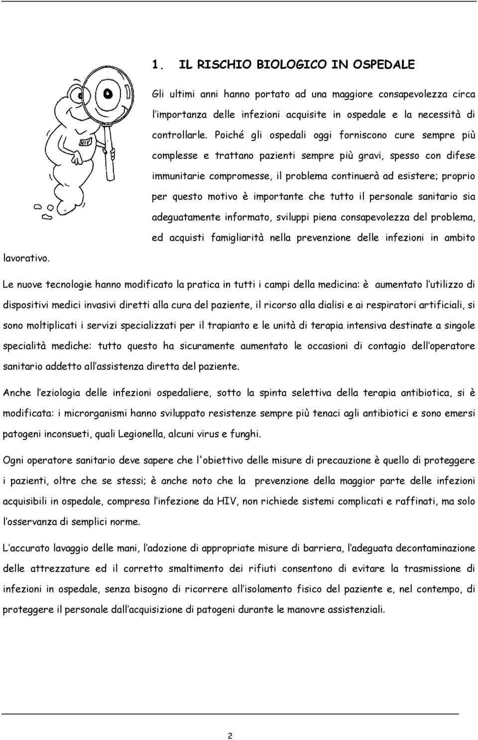 motivo è importante che tutto il personale sanitario sia adeguatamente informato, sviluppi piena consapevolezza del problema, ed acquisti famigliarità nella prevenzione delle infezioni in ambito