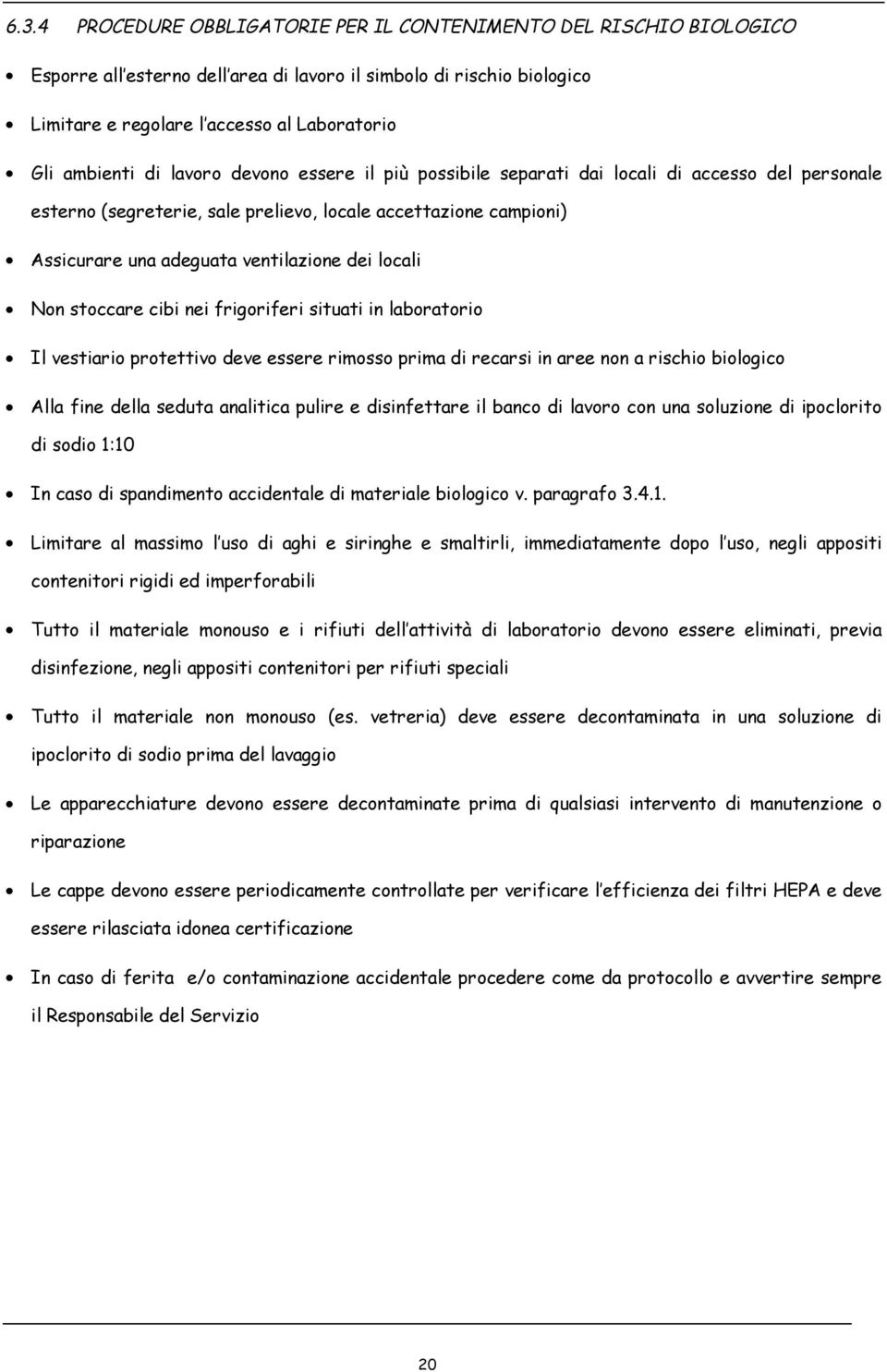 dei locali Non stoccare cibi nei frigoriferi situati in laboratorio Il vestiario protettivo deve essere rimosso prima di recarsi in aree non a rischio biologico Alla fine della seduta analitica