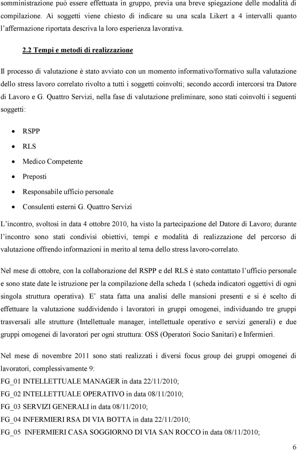 2 Tempi e metodi di realizzazione Il processo di valutazione è stato avviato con un momento informativo/formativo sulla valutazione dello stress lavoro correlato rivolto a tutti i soggetti coinvolti;