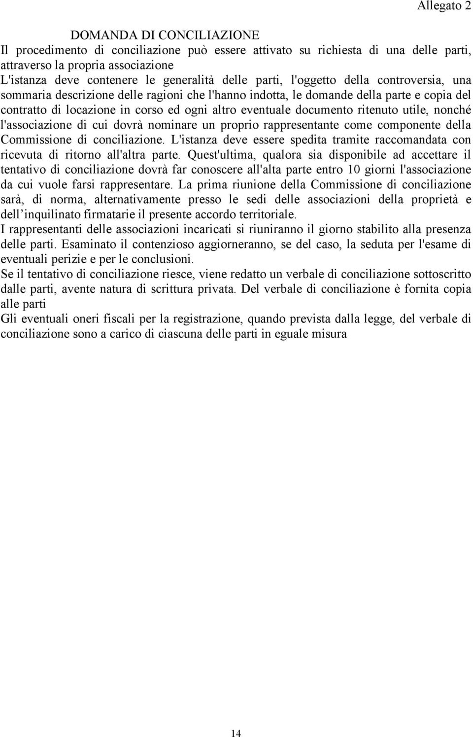 ritenuto utile, nonché l'associazione di cui dovrà nominare un proprio rappresentante come componente della ommissione di conciliazione.