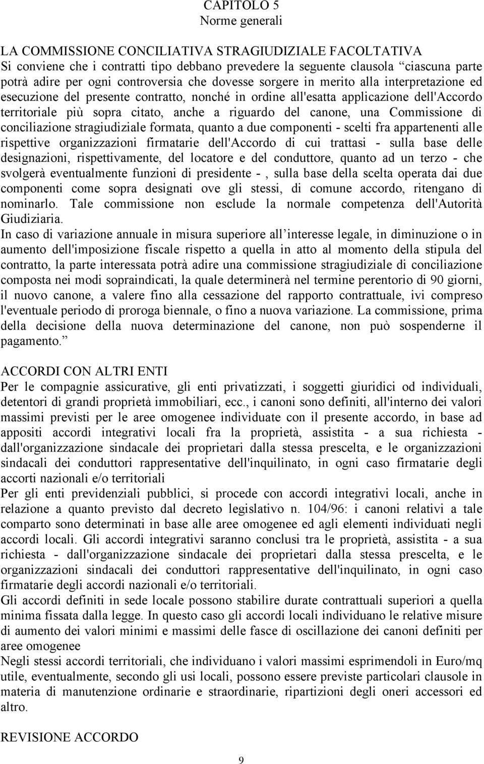 una ommissione di conciliazione stragiudiziale formata, quanto a due componenti - scelti fra appartenenti alle rispettive organizzazioni firmatarie dell'accordo di cui trattasi - sulla base delle