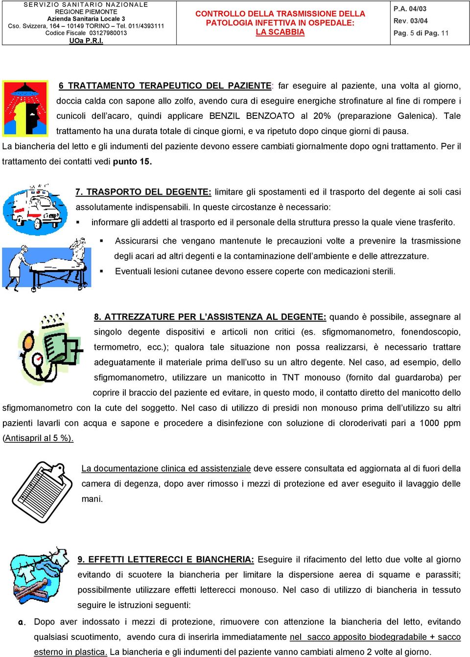 cunicoli dell acaro, quindi applicare BENZIL BENZOATO al 20% (preparazione Galenica). Tale trattamento ha una durata totale di cinque giorni, e va ripetuto dopo cinque giorni di pausa.