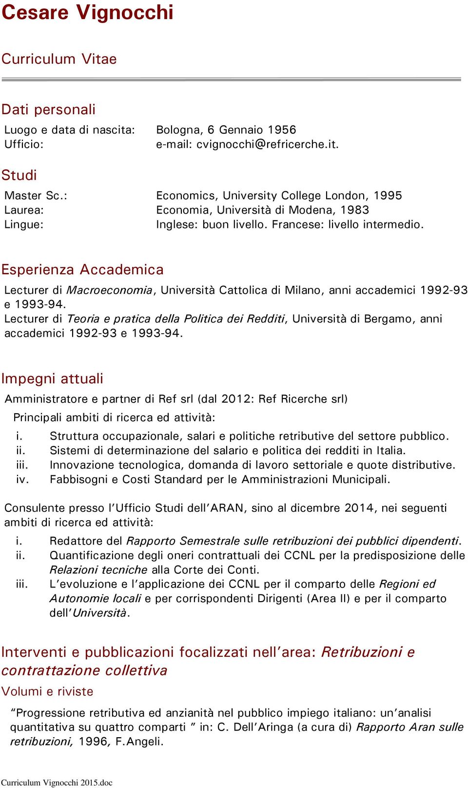 Esperienza Accademica Lecturer di Macroeconomia, Università Cattolica di Milano, anni accademici 1992-93 e 1993-94.