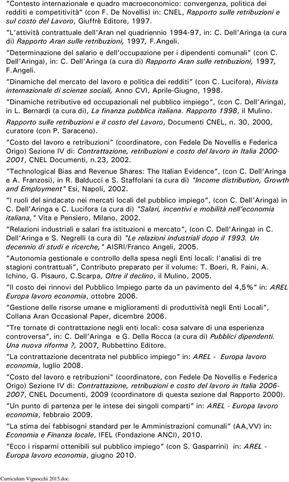 Dell Aringa (a cura di) Rapporto Aran sulle retribuzioni, 1997, F.Angeli. Determinazione del salario e dell occupazione per i dipendenti comunali (con C. Dell Aringa), in: C.