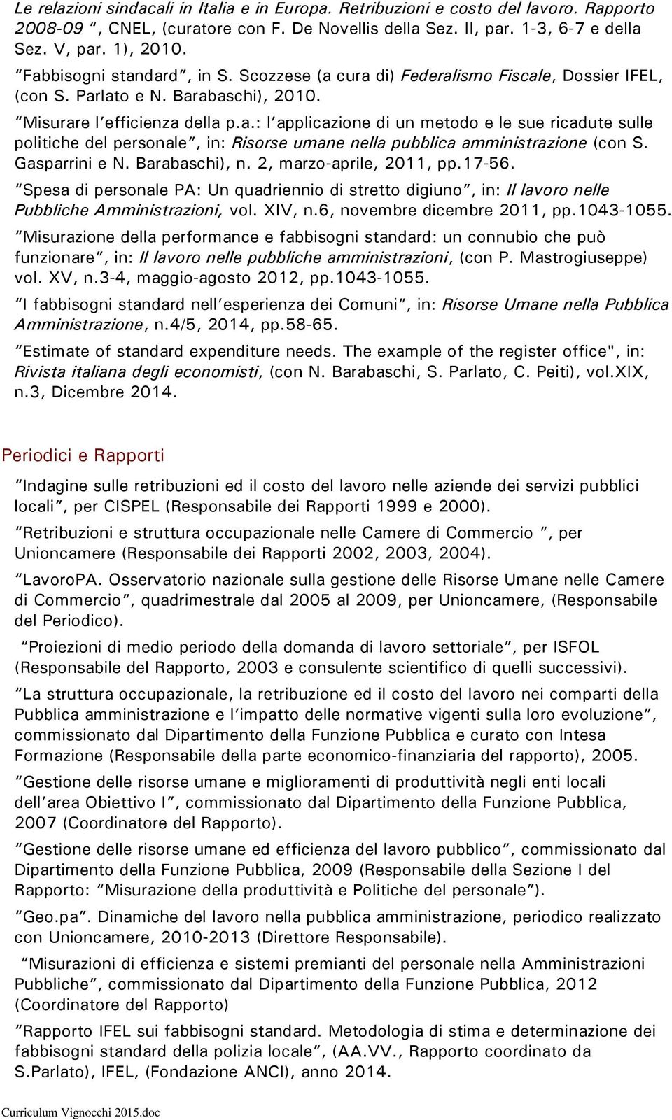 Gasparrini e N. Barabaschi), n. 2, marzo-aprile, 2011, pp.17-56. Spesa di personale PA: Un quadriennio di stretto digiuno, in: Il lavoro nelle Pubbliche Amministrazioni, vol. XIV, n.