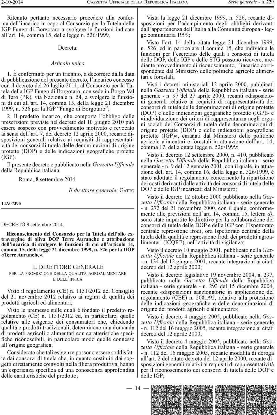 È confermato per un triennio, a decorrere dalla data di pubblicazione del presente decreto, l incarico concesso con il decreto del 26 luglio 2011, al Consorzio per la Tutela della IGP Fungo di