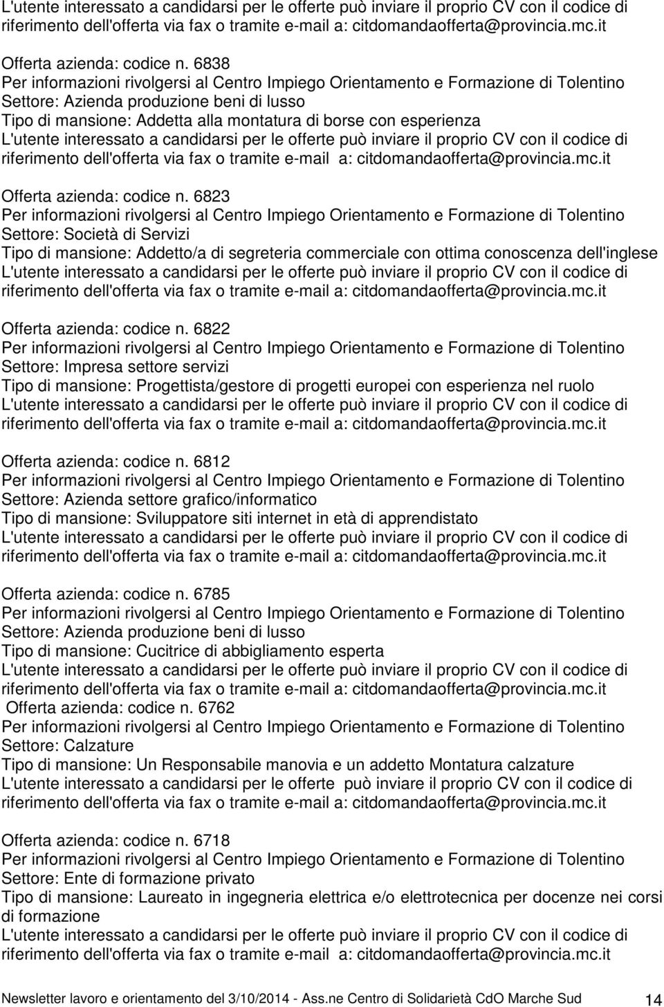 6838 Per informazioni rivolgersi al Centro Impiego Orientamento e Formazione di Tolentino Settore: Azienda produzione beni di lusso Tipo di mansione: Addetta alla montatura di borse con esperienza 