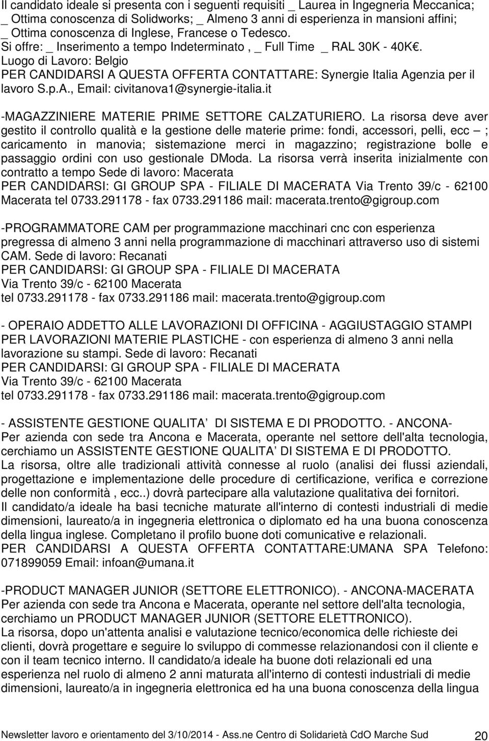 Luogo di Lavoro: Belgio PER CANDIDARSI A QUESTA OFFERTA CONTATTARE: Synergie Italia Agenzia per il lavoro S.p.A., Email: civitanova1@synergie-italia.