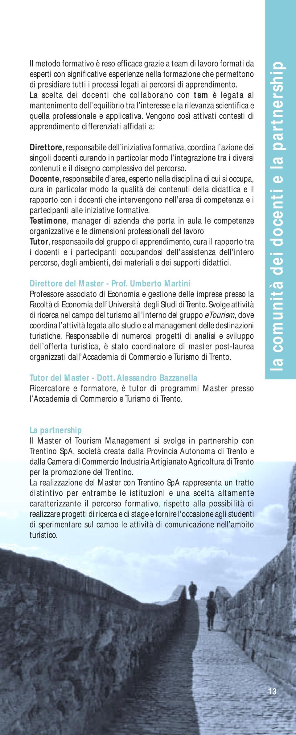 Vengono così attivati contesti di apprendimento differenziati affidati a: Direttore, responsabile dell iniziativa formativa, coordina l azione dei singoli docenti curando in particolar modo l