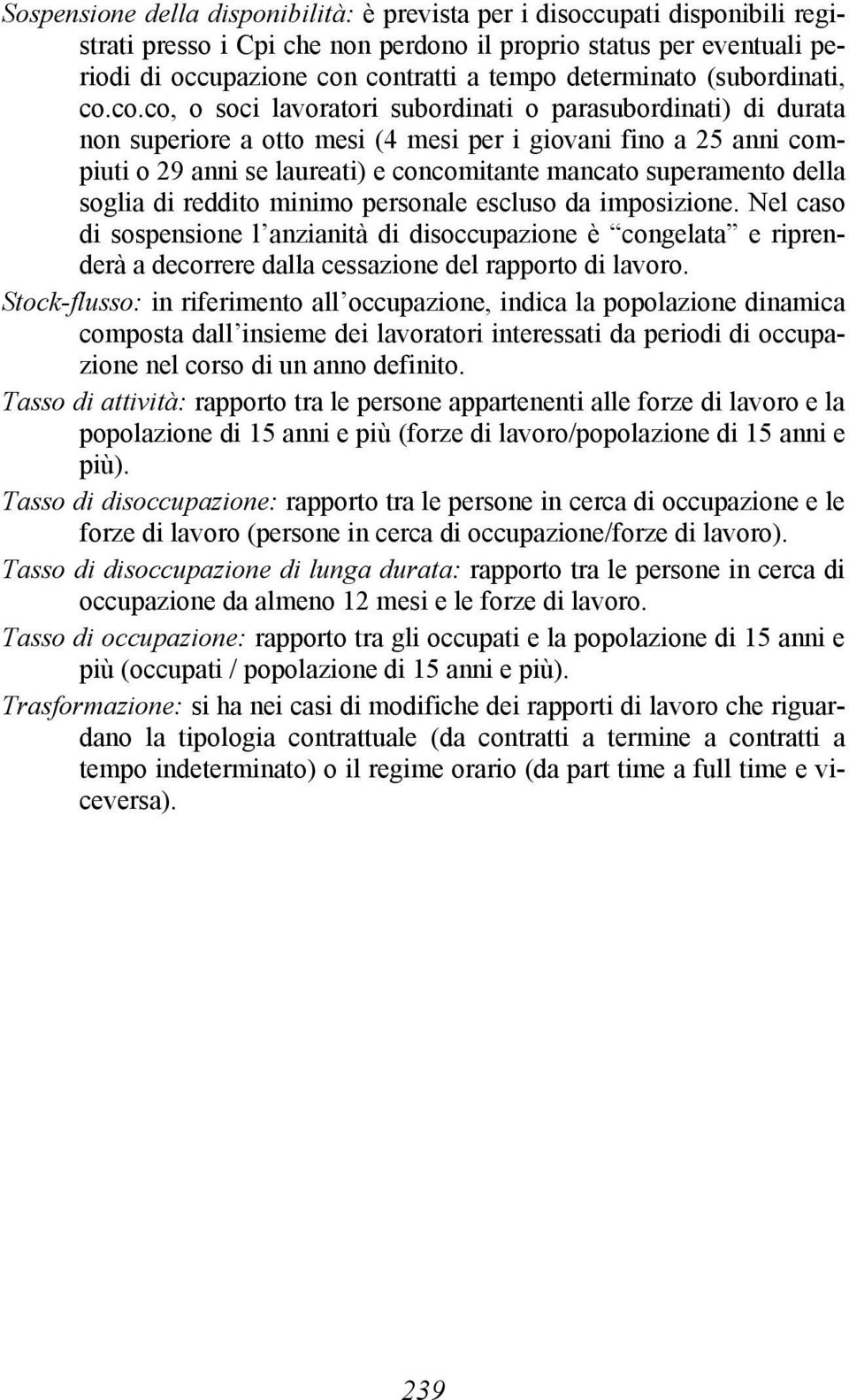 co.co, o soci lavoratori subordinati o parasubordinati) di durata non superiore a otto mesi (4 mesi per i giovani fino a 25 anni compiuti o 29 anni se laureati) e concomitante mancato superamento