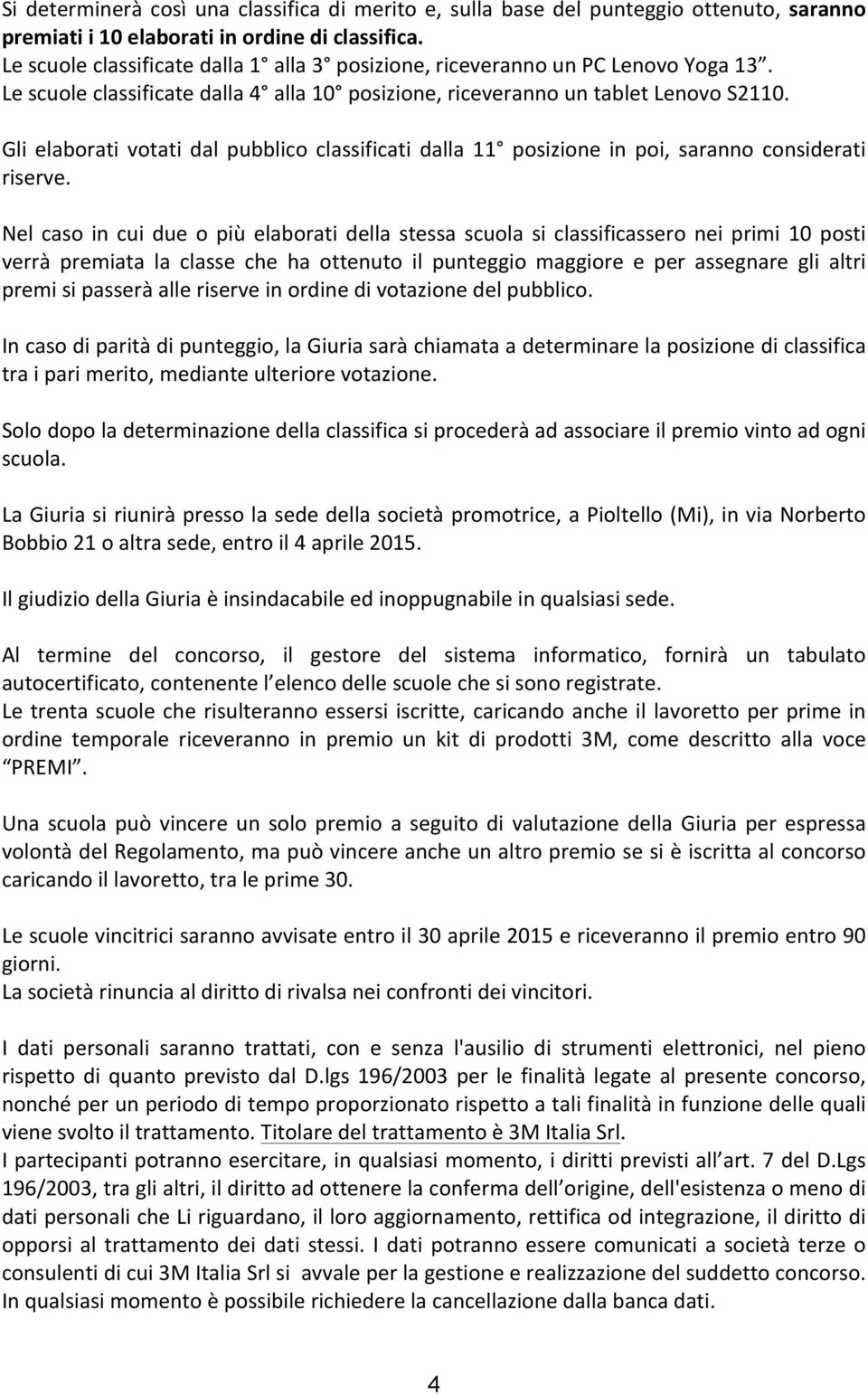 Gli elaborati votati dal pubblico classificati dalla 11 posizione in poi, saranno considerati riserve.