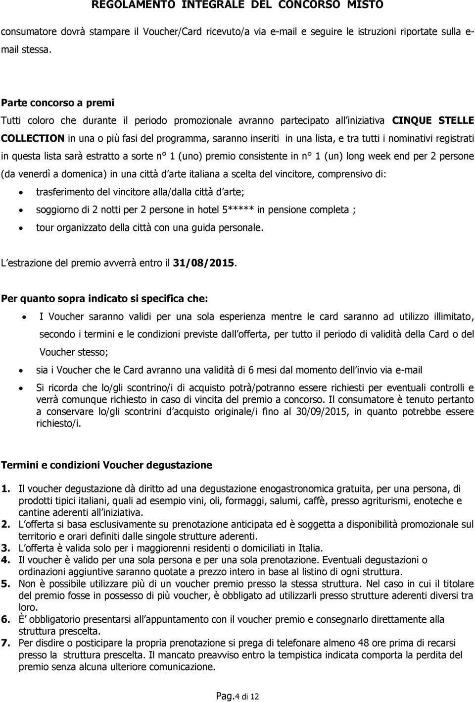 tra tutti i nominativi registrati in questa lista sarà estratto a sorte n 1 (uno) premio consistente in n 1 (un) long week end per 2 persone (da venerdì a domenica) in una città d arte italiana a