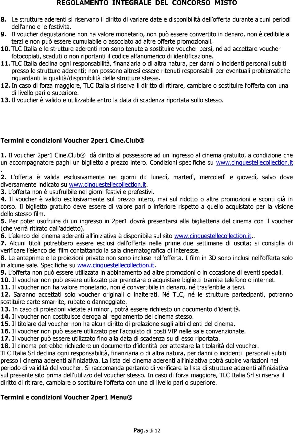 TLC Italia e le strutture aderenti non sono tenute a sostituire voucher persi, né ad accettare voucher fotocopiati, scaduti o non riportanti il codice alfanumerico di identificazione. 11.