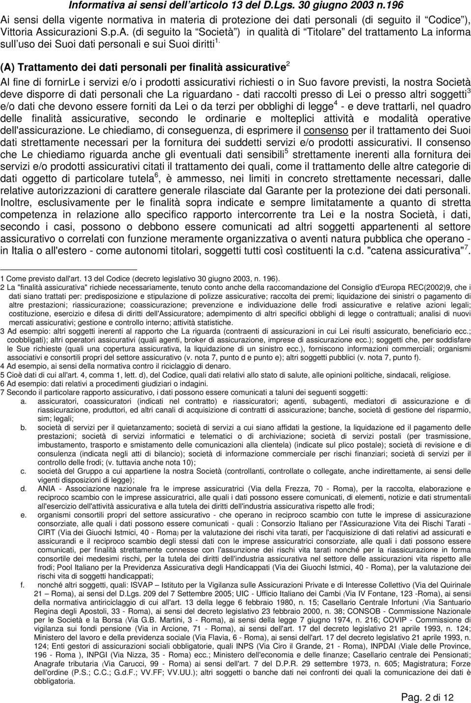 sicurazioni S.p.A. (di seguito la Società ) in qualità di Titolare del trattamento La informa sull uso dei Suoi dati personali e sui Suoi diritti 1.