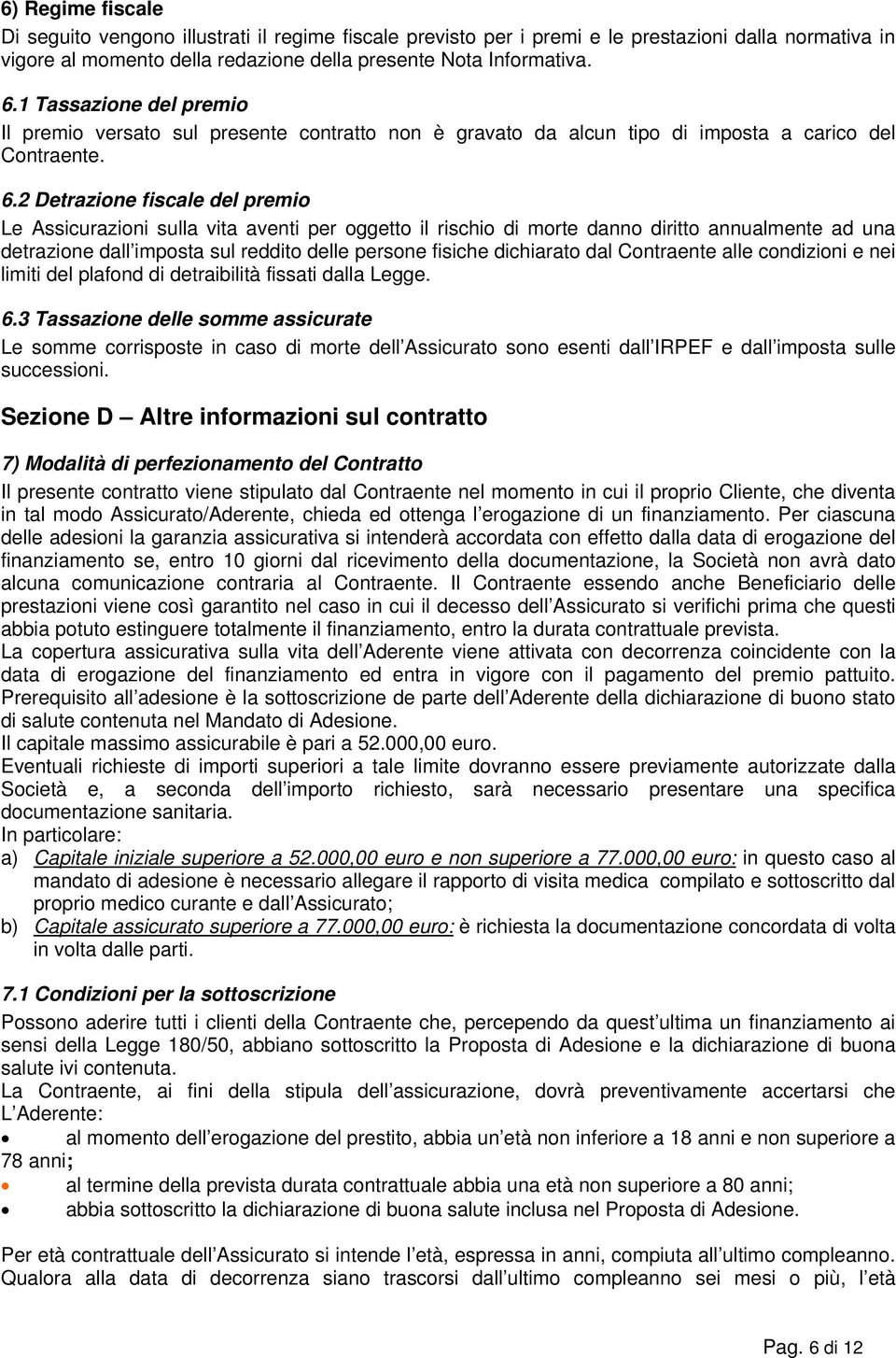 2 Detrazione fiscale del premio Le Assicurazioni sulla vita aventi per oggetto il rischio di morte danno diritto annualmente ad una detrazione dall imposta sul reddito delle persone fisiche