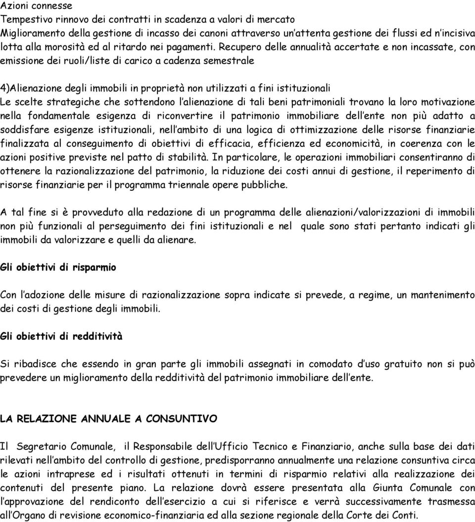 Recupero delle annualità accertate e non incassate, con emissione dei ruoli/liste di carico a cadenza semestrale 4)Alienazione degli immobili in proprietà non utilizzati a fini istituzionali Le