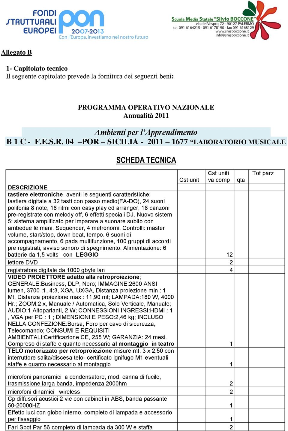 elettroniche aventi le seguenti caratteristiche: tastiera digitale a 32 tasti con passo medio(fa-do), 24 suoni polifonia 8 note, 18 ritmi con easy play ed arranger, 18 canzoni pre-registrate con