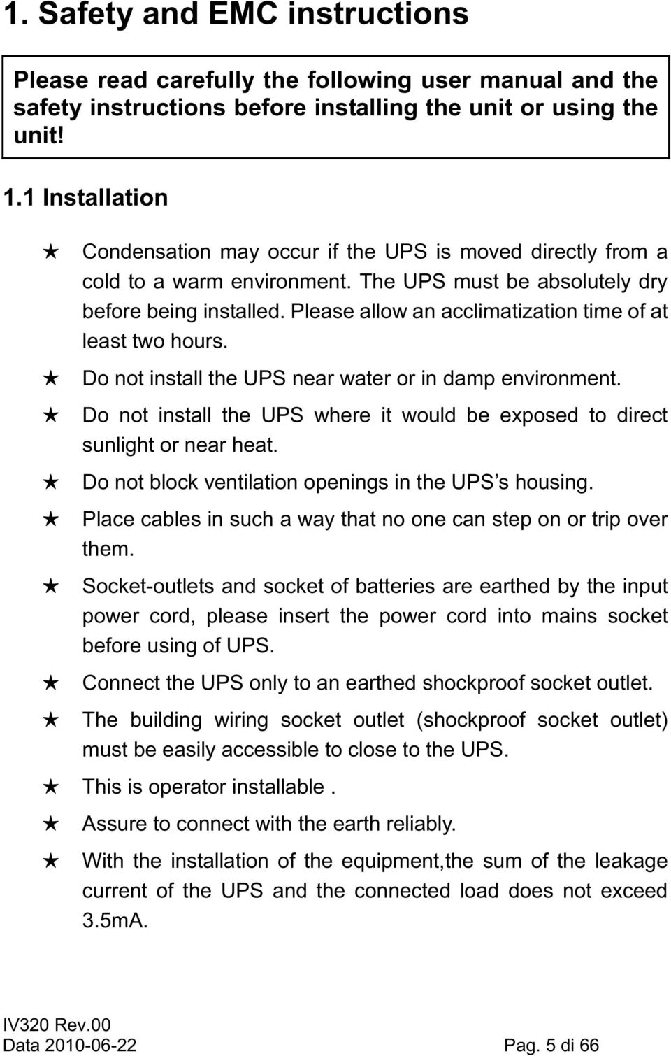 Please allow an acclimatization time of at least two hours. Do not install the UPS near water or in damp environment. Do not install the UPS where it would be exposed to direct sunlight or near heat.