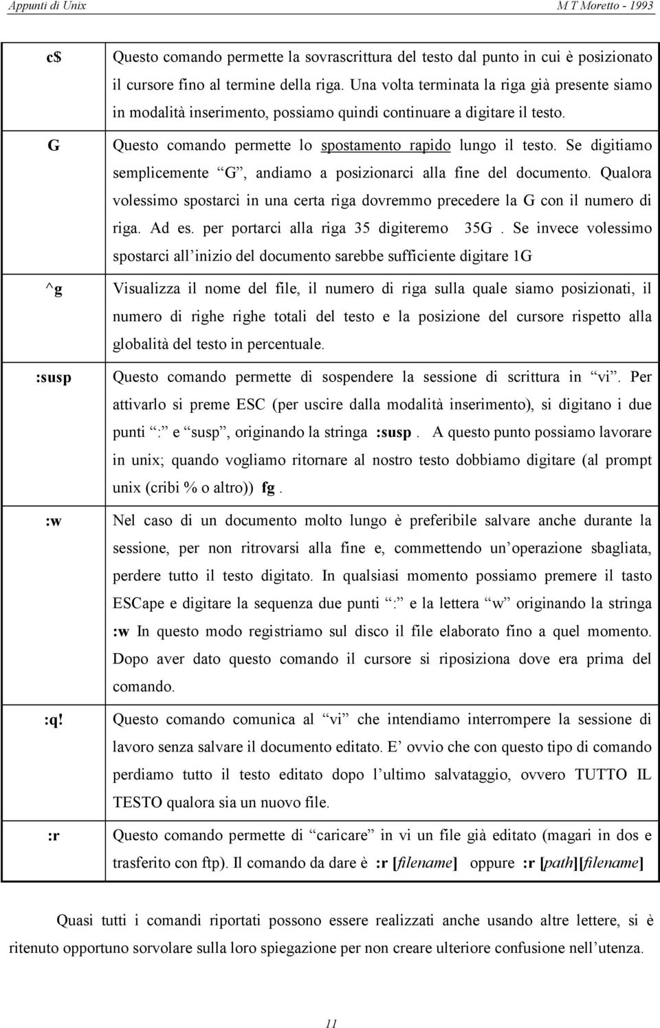 Se digitiamo semplicemente G, andiamo a posizionarci alla fine del documento. Qualora volessimo spostarci in una certa riga dovremmo precedere la G con il numero di riga. Ad es.