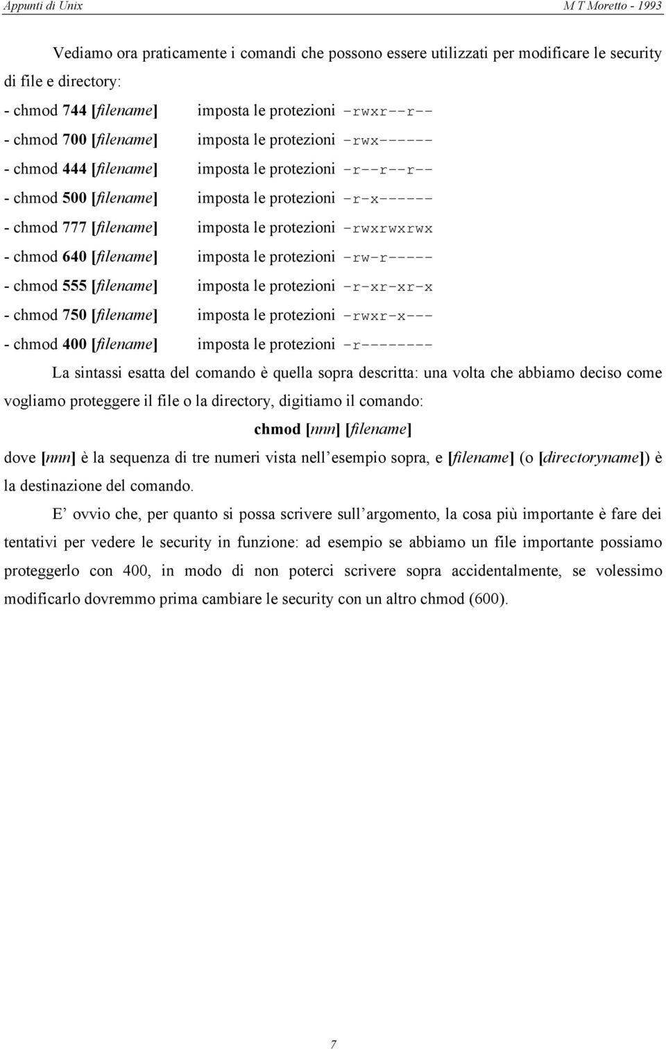 chmod 640 [filename] imposta le protezioni -rw-r----- - chmod 555 [filename] imposta le protezioni -r-xr-xr-x - chmod 750 [filename] imposta le protezioni -rwxr-x--- - chmod 400 [filename] imposta le