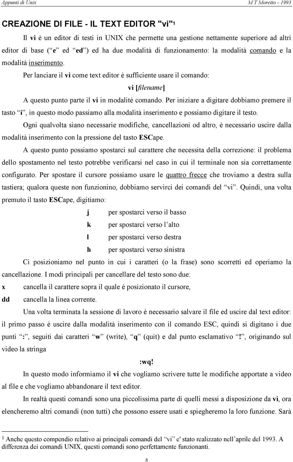 Per iniziare a digitare dobbiamo premere il tasto i, in questo modo passiamo alla modalità inserimento e possiamo digitare il testo.